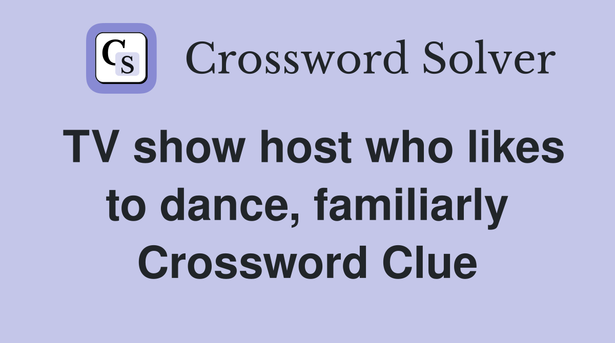 TV show host who likes to dance, familiarly Crossword Clue
