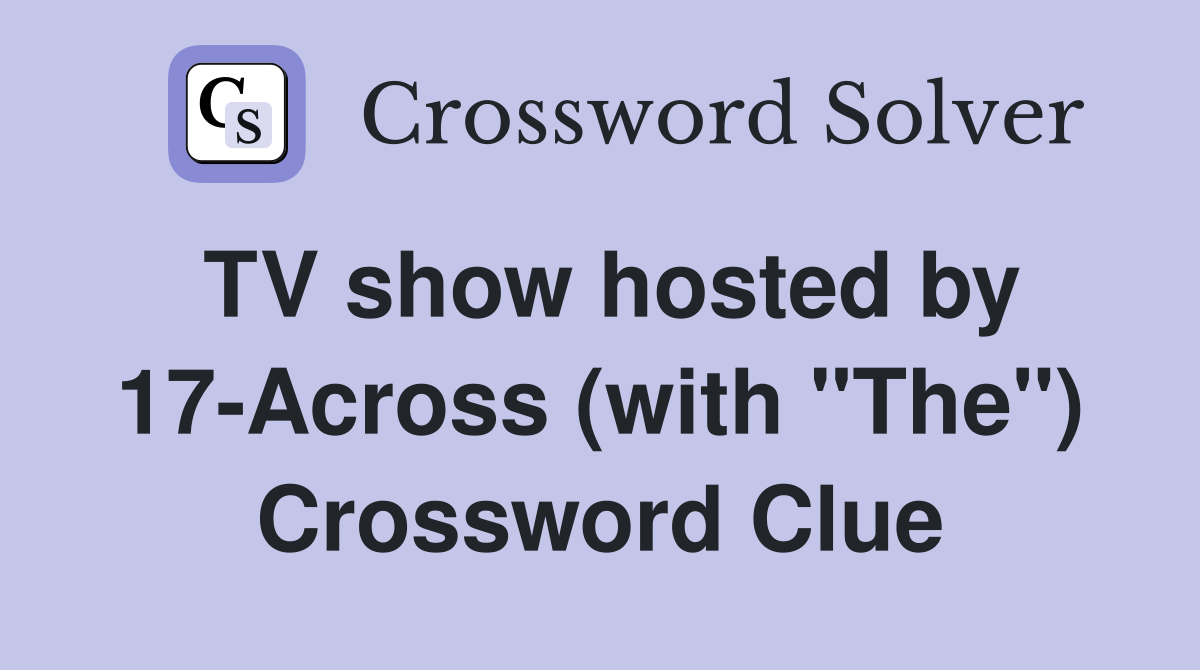 TV show hosted by 17-Across (with "The") Crossword Clue
