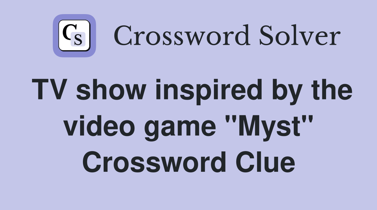 TV show inspired by the video game "Myst" Crossword Clue