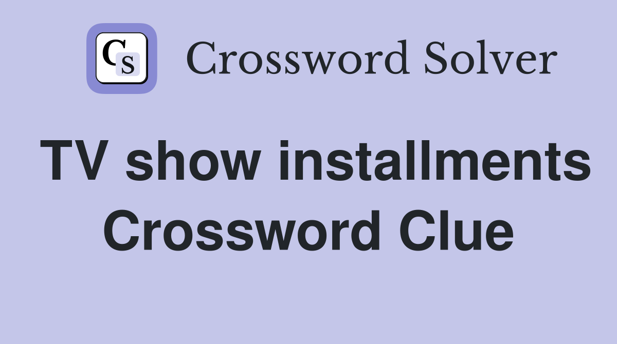 TV show installments Crossword Clue