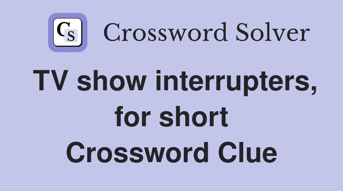 TV show interrupters, for short Crossword Clue