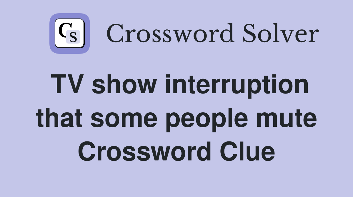 TV show interruption that some people mute Crossword Clue