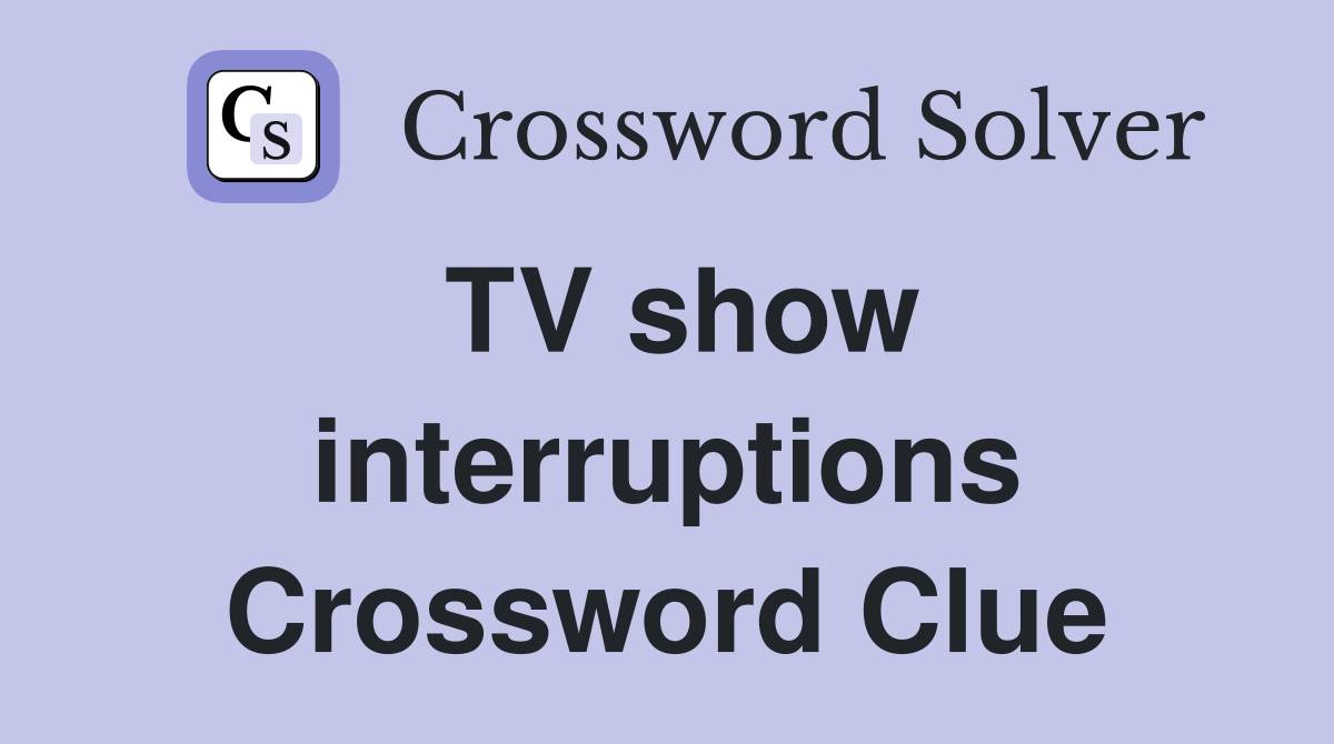 TV show interruptions Crossword Clue