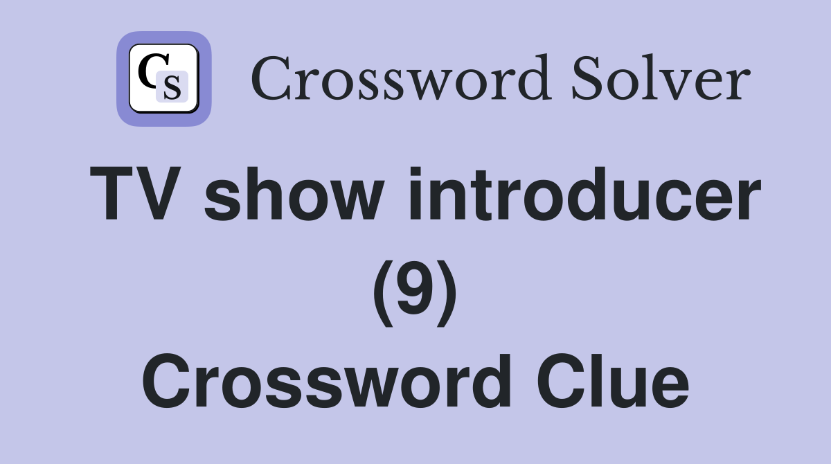 TV show introducer (9) Crossword Clue
