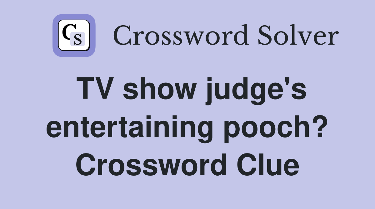 TV show judge's entertaining pooch? Crossword Clue