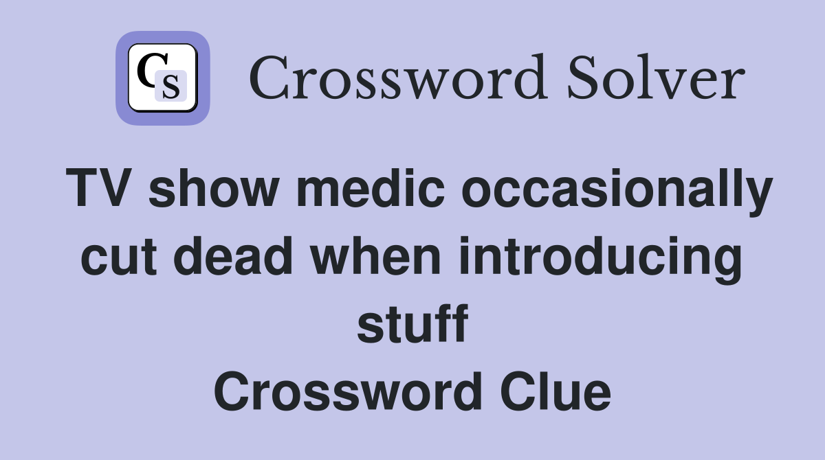 TV show medic occasionally cut dead when introducing stuff Crossword Clue