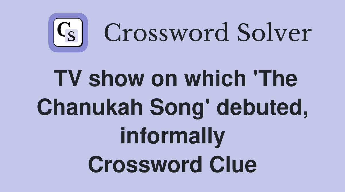 TV show on which 'The Chanukah Song' debuted, informally Crossword Clue