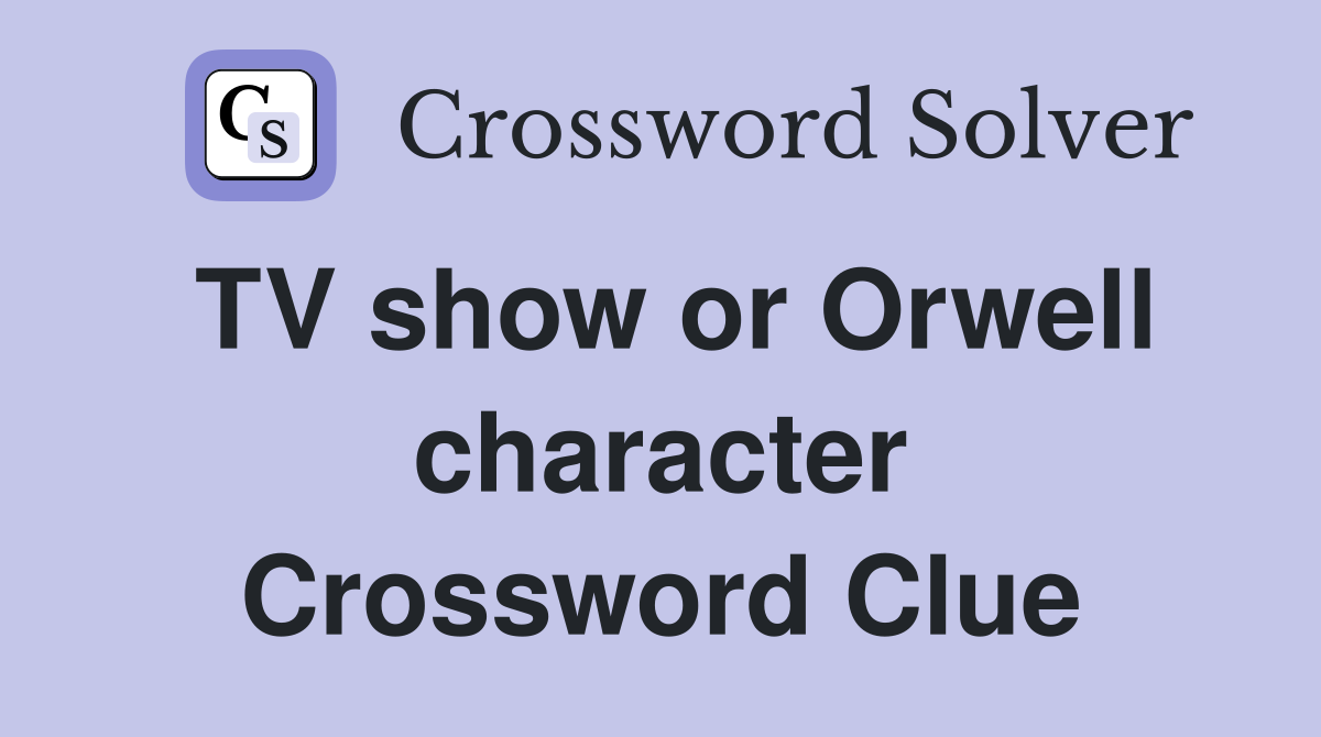 TV show or Orwell character Crossword Clue