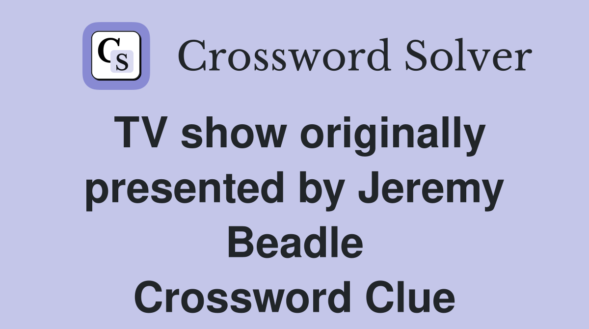 TV show originally presented by Jeremy Beadle Crossword Clue