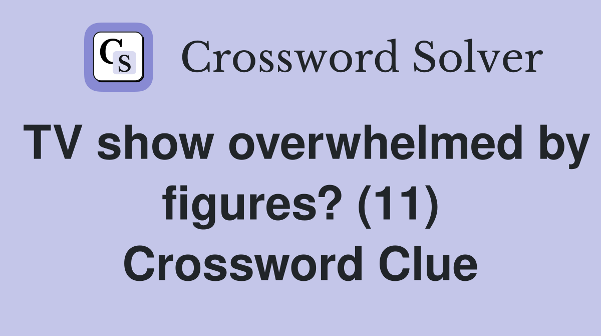 TV show overwhelmed by figures? (11) Crossword Clue