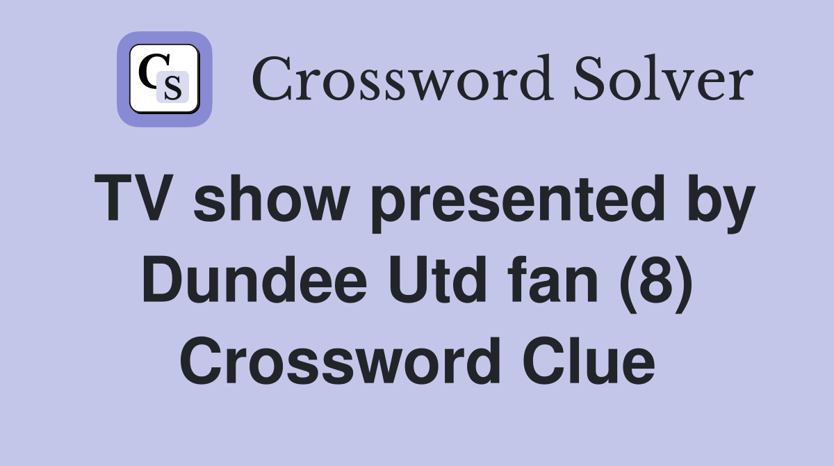 TV show presented by Dundee Utd fan (8) Crossword Clue