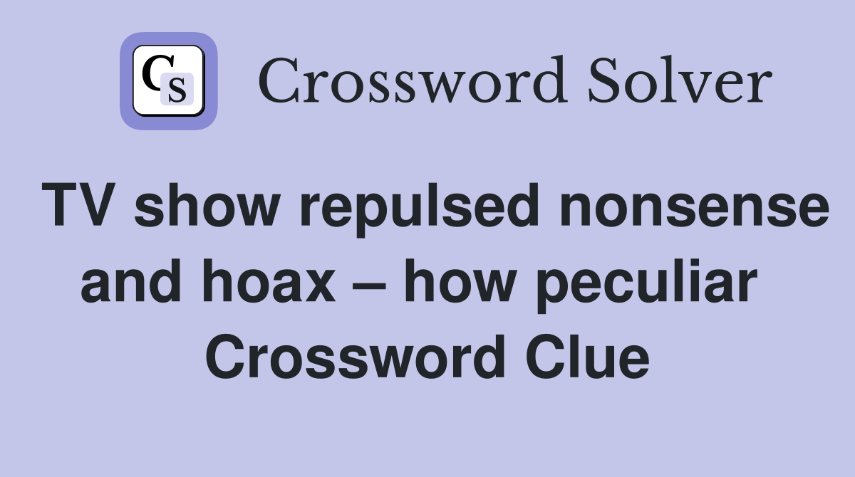 TV show repulsed nonsense and hoax – how peculiar  Crossword Clue
