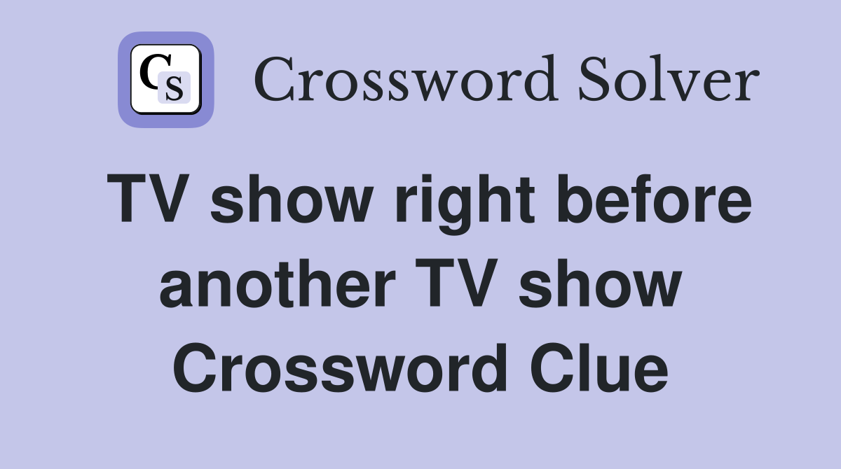 TV show right before another TV show Crossword Clue