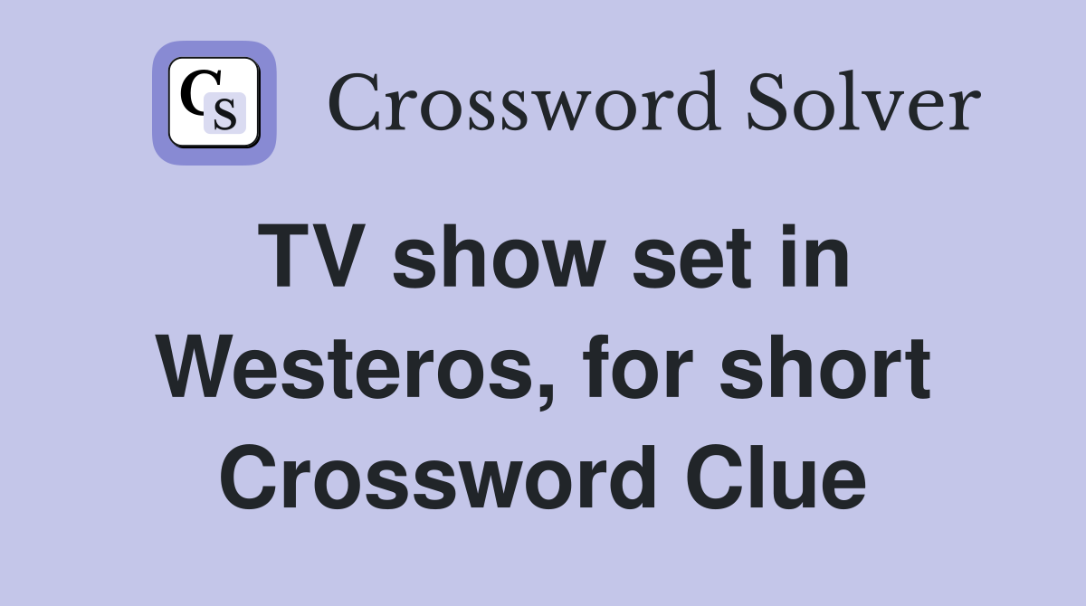 TV show set in Westeros, for short Crossword Clue