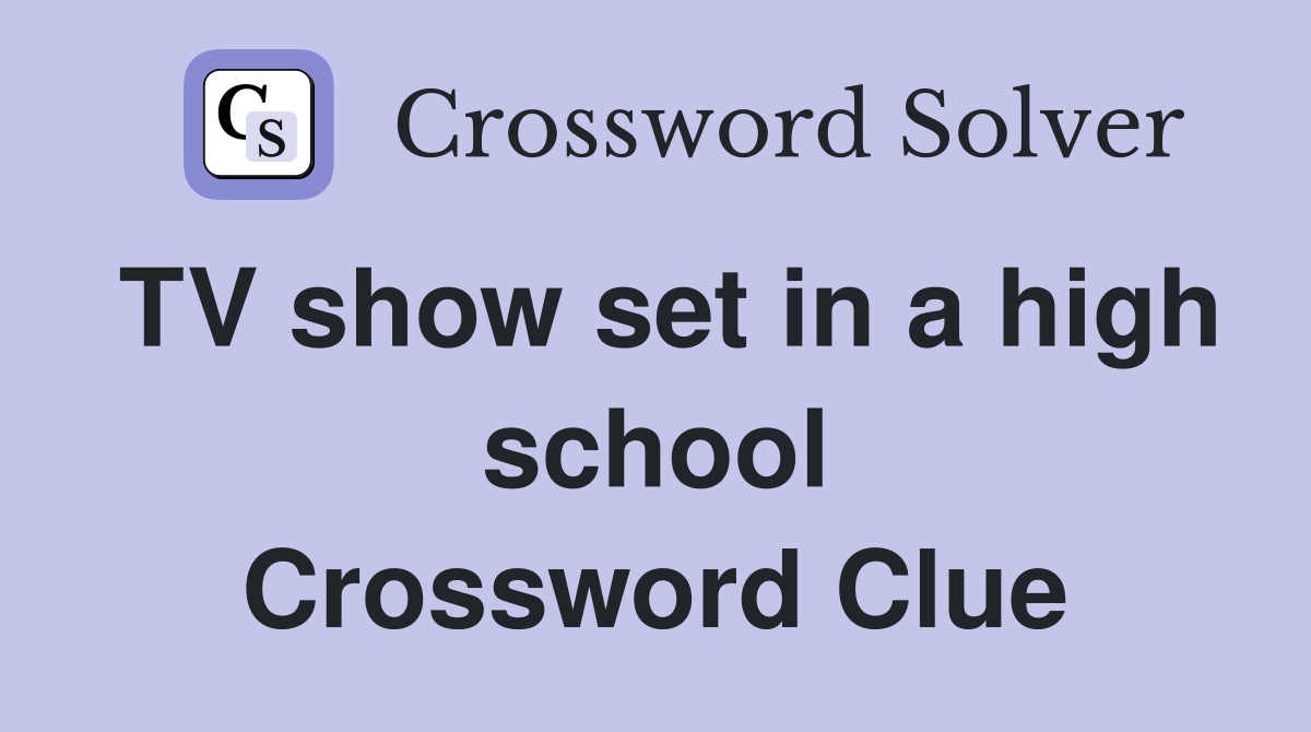 TV show set in a high school Crossword Clue