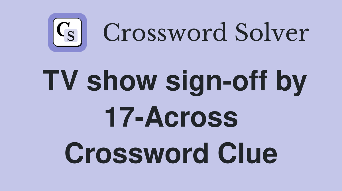 TV show sign-off by 17-Across Crossword Clue