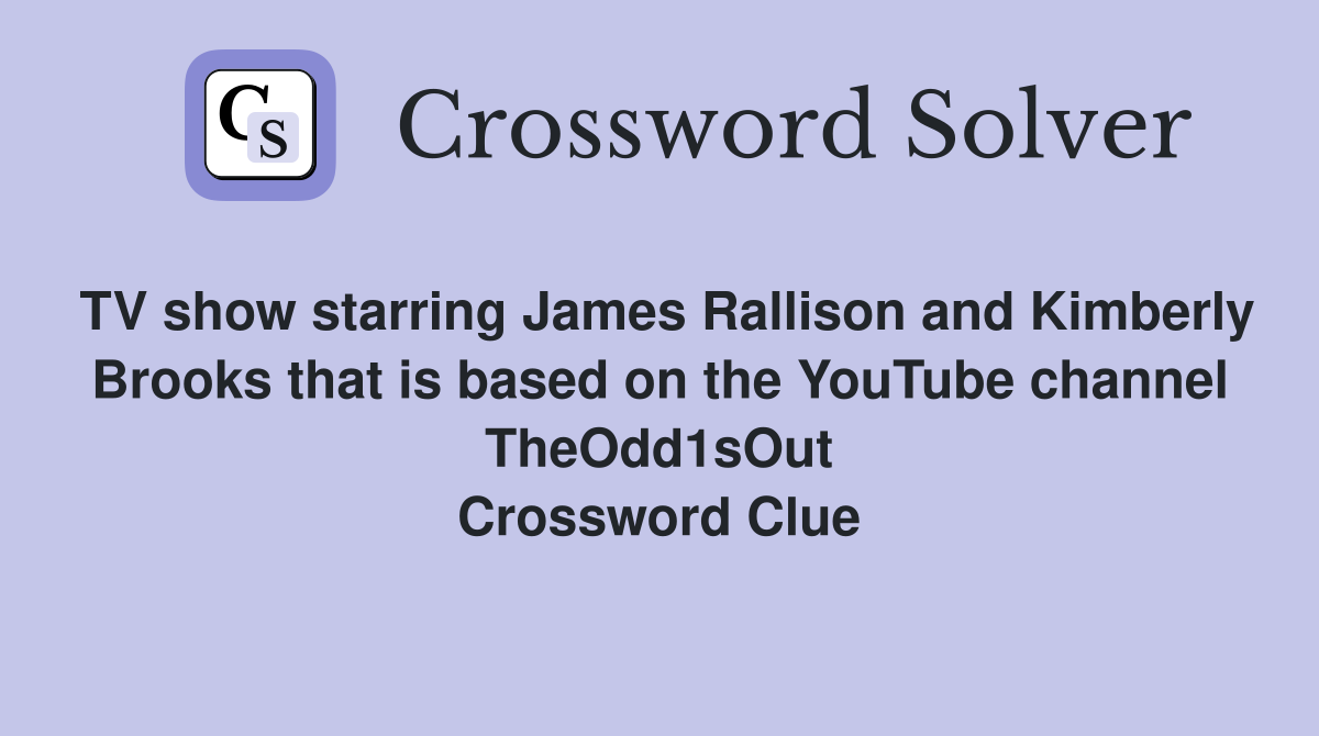 TV show starring James Rallison and Kimberly Brooks that is based on the YouTube channel TheOdd1sOut Crossword Clue