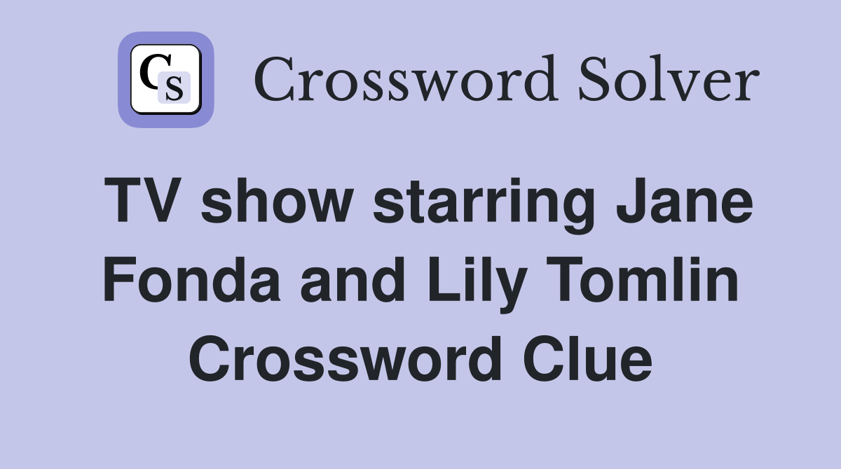 TV show starring Jane Fonda and Lily Tomlin Crossword Clue
