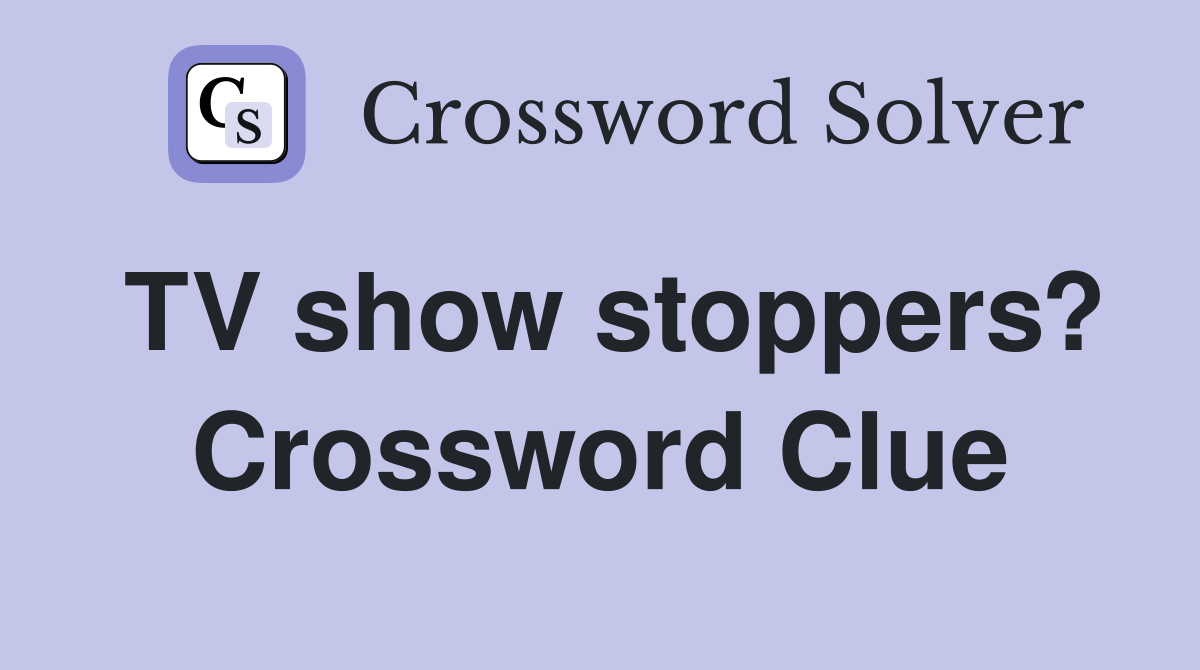 TV show stoppers? Crossword Clue