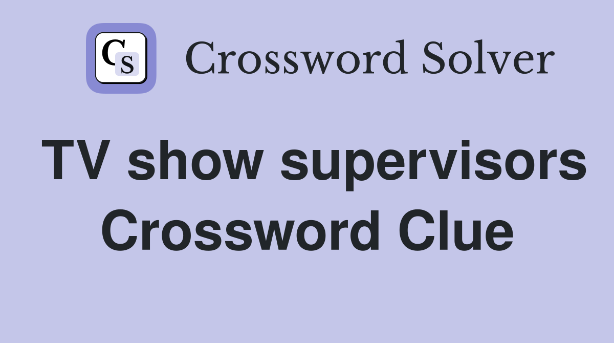 TV show supervisors Crossword Clue