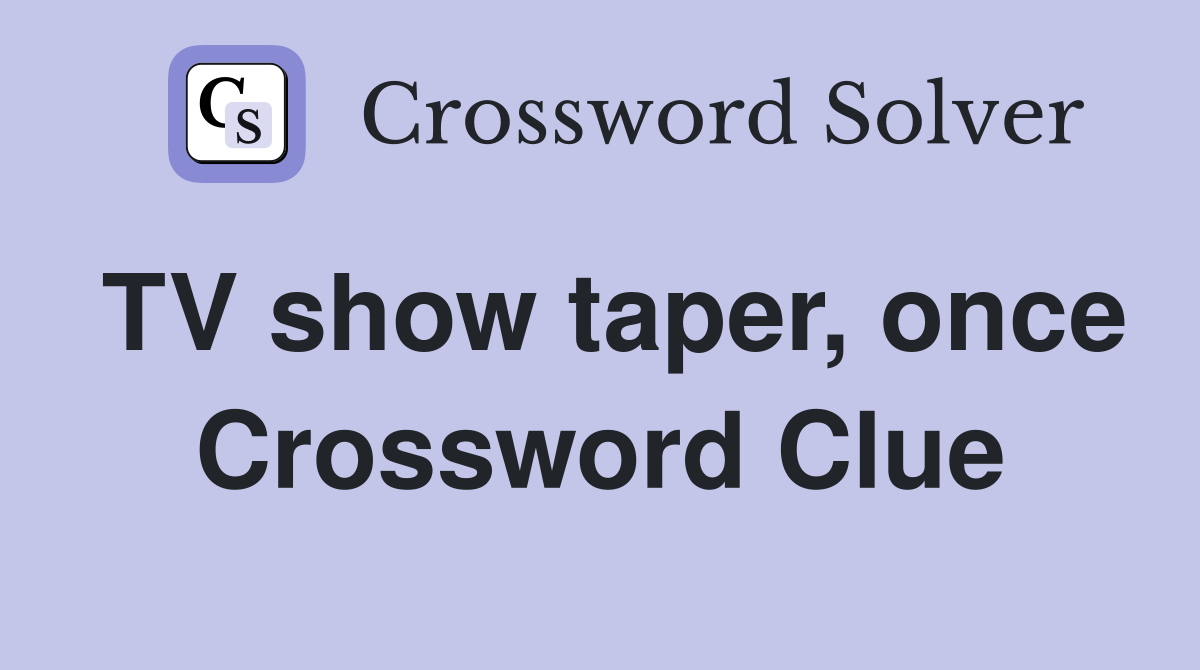 TV show taper, once Crossword Clue
