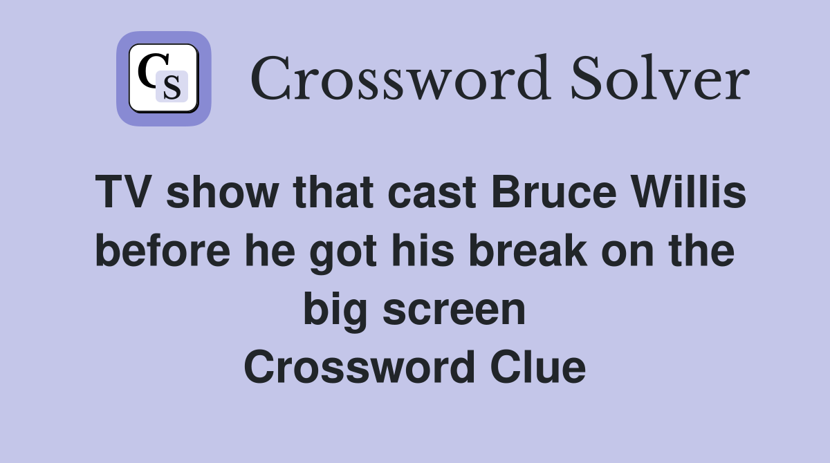 TV show that cast Bruce Willis before he got his break on the big screen Crossword Clue