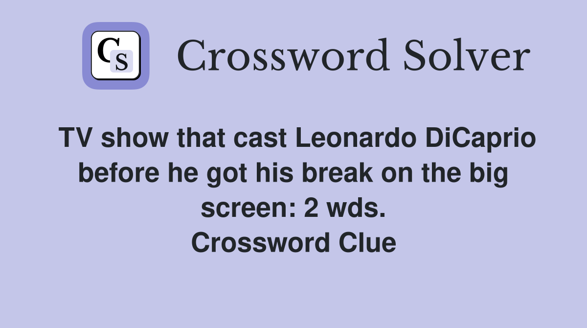 TV show that cast Leonardo DiCaprio before he got his break on the big screen: 2 wds. Crossword Clue