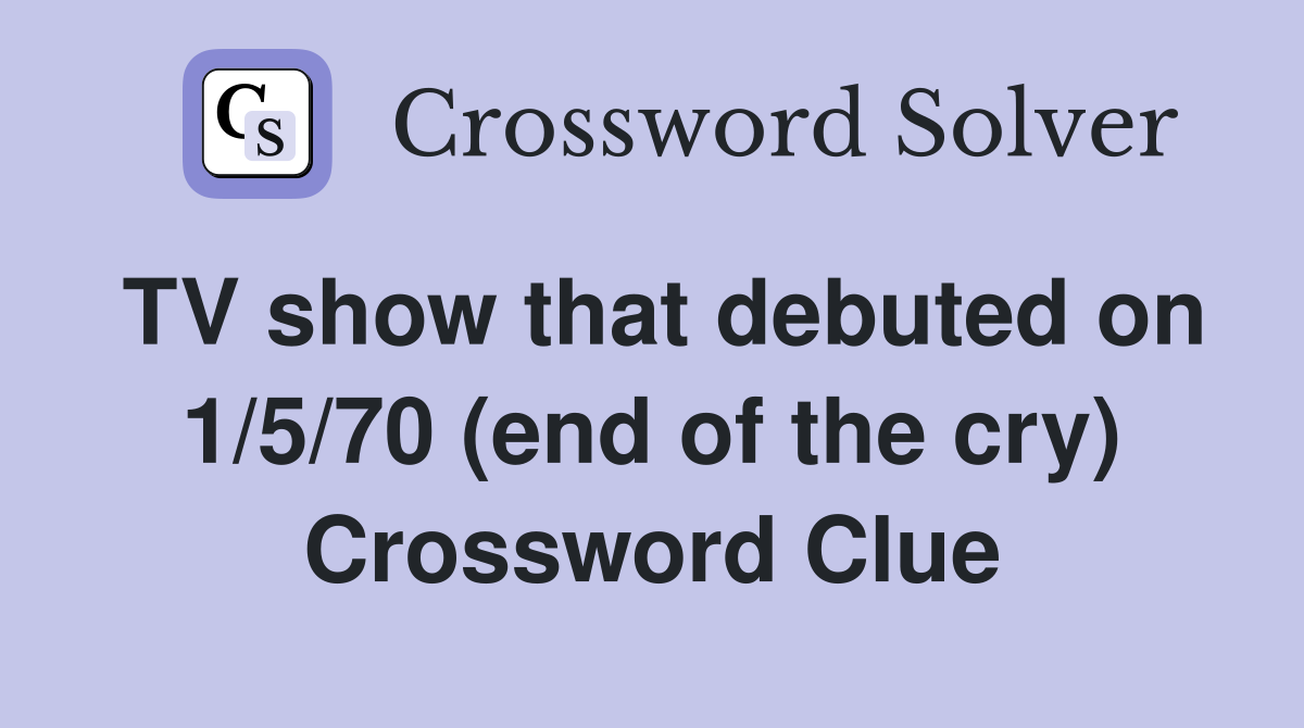 TV show that debuted on 1/5/70 (end of the cry) Crossword Clue