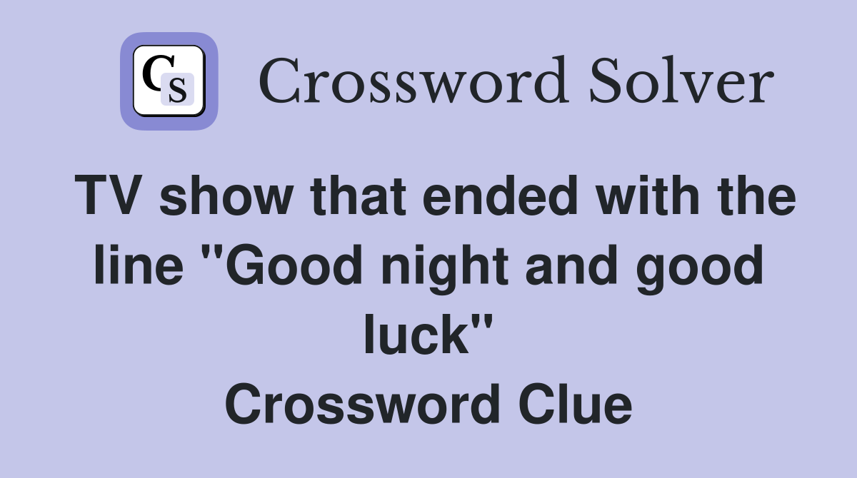 TV show that ended with the line "Good night and good luck" Crossword Clue