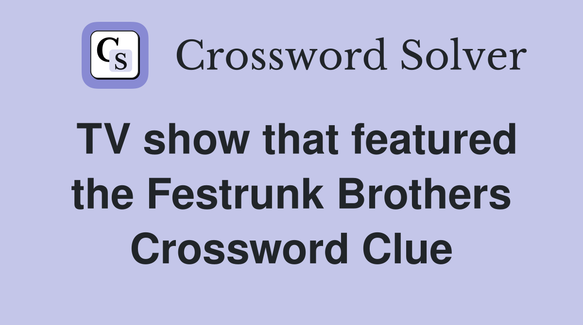 TV show that featured the Festrunk Brothers Crossword Clue