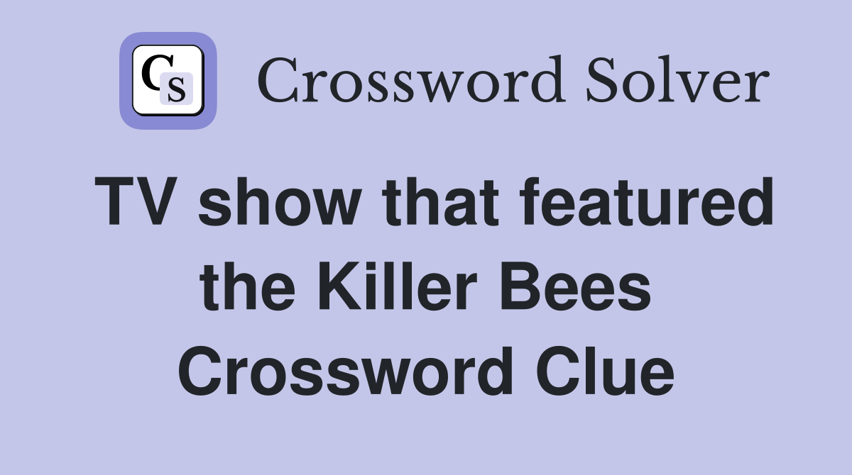 TV show that featured the Killer Bees Crossword Clue