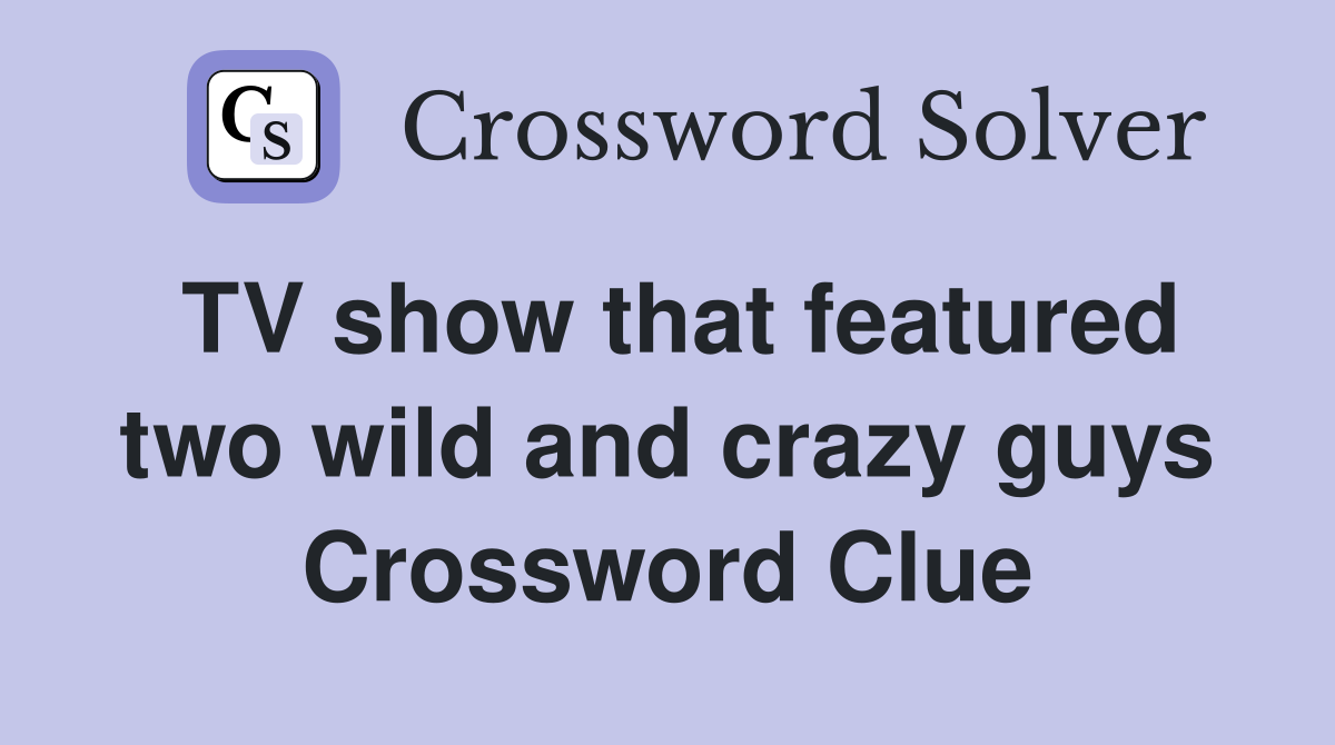 TV show that featured two wild and crazy guys Crossword Clue