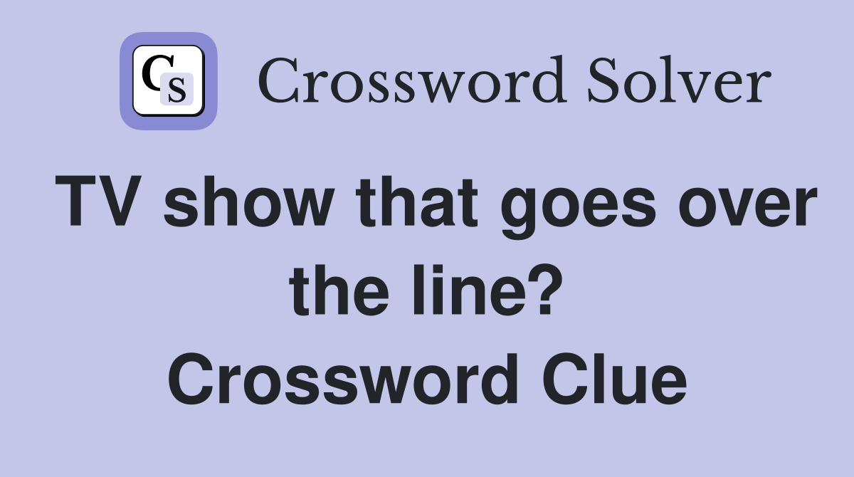 TV show that goes over the line? Crossword Clue