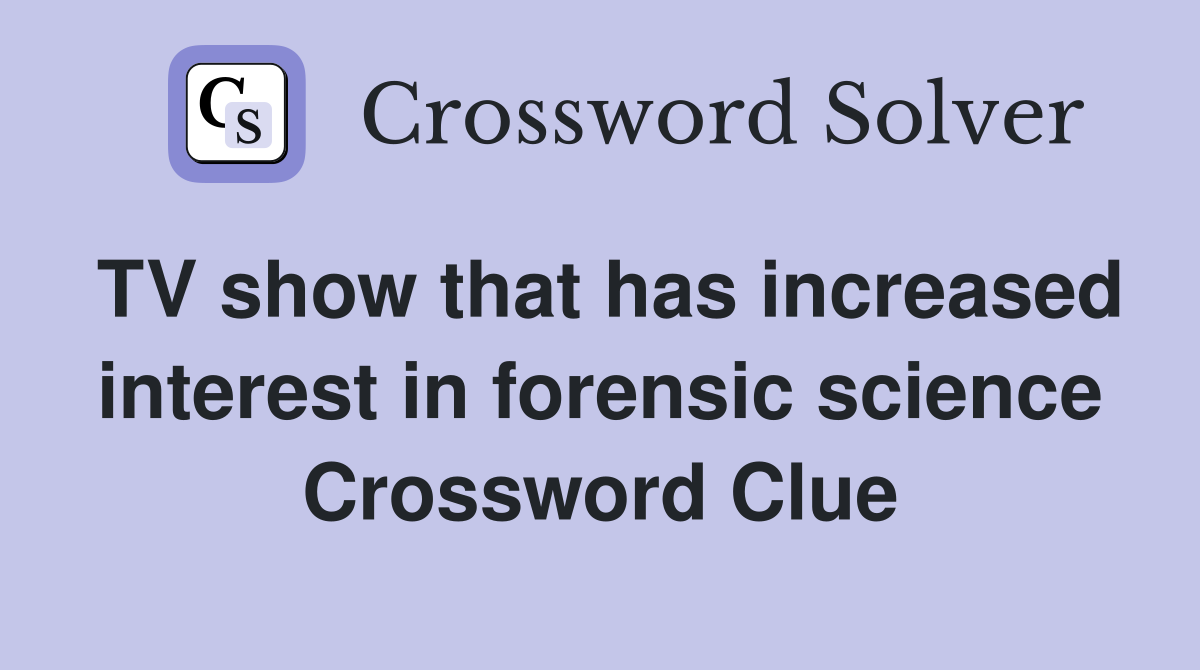 TV show that has increased interest in forensic science Crossword Clue