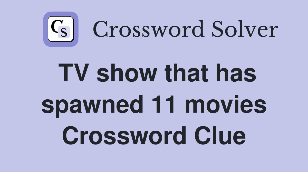TV show that has spawned 11 movies Crossword Clue