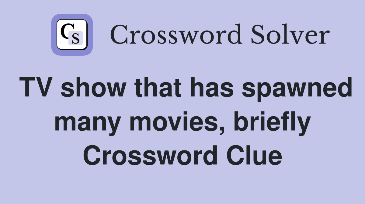TV show that has spawned many movies, briefly Crossword Clue