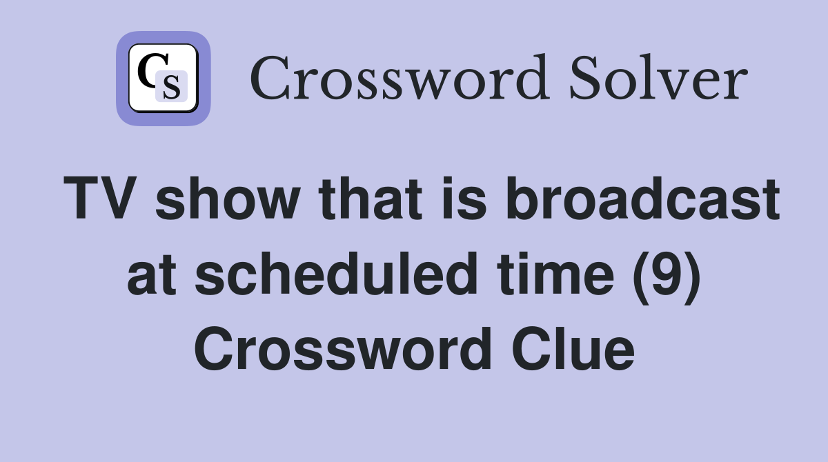 TV show that is broadcast at scheduled time (9) Crossword Clue