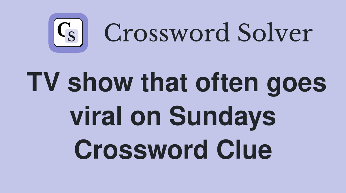 TV show that often goes viral on Sundays Crossword Clue
