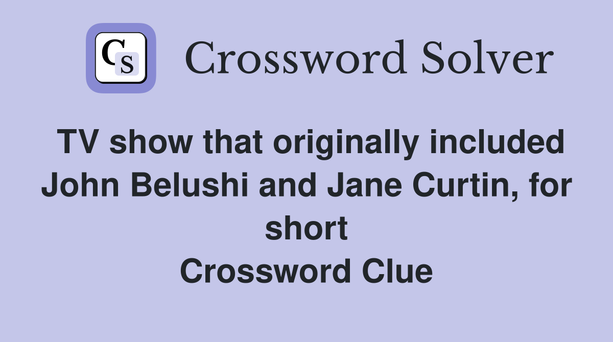 TV show that originally included John Belushi and Jane Curtin, for short Crossword Clue