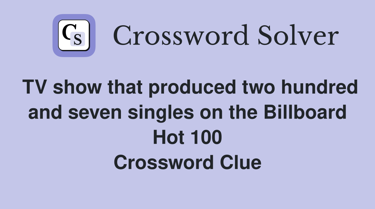 TV show that produced two hundred and seven singles on the Billboard Hot 100 Crossword Clue