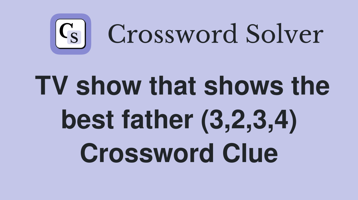 TV show that shows the best father (3,2,3,4) Crossword Clue