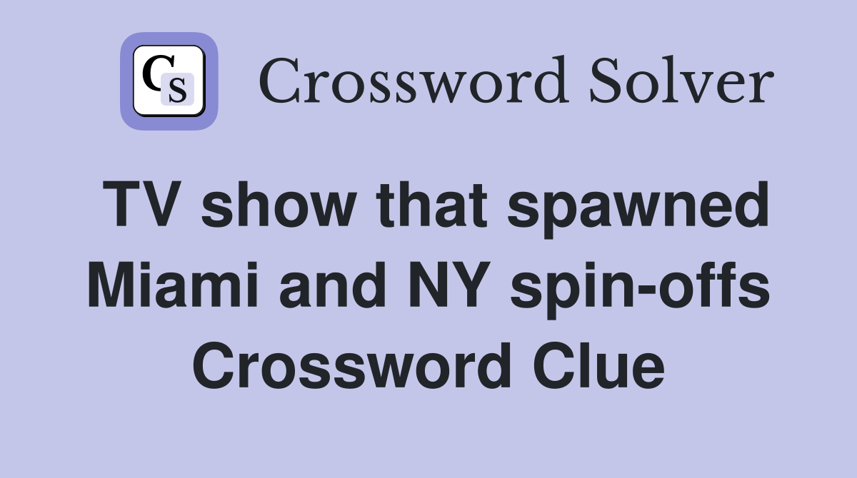 TV show that spawned Miami and NY spin-offs Crossword Clue