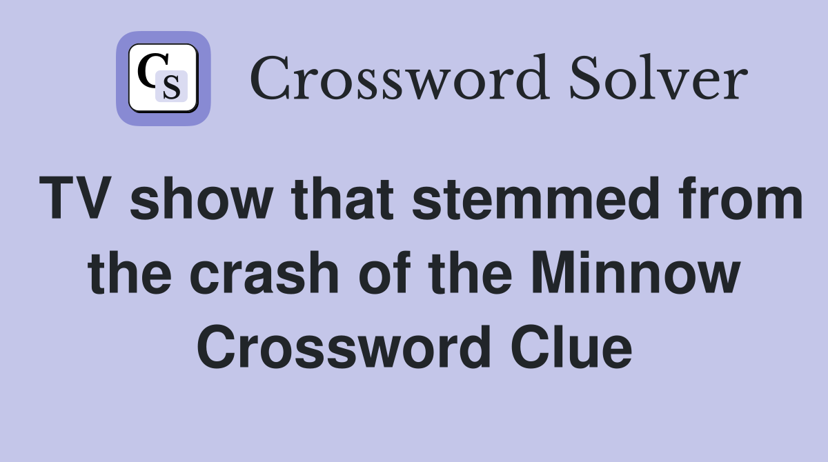 TV show that stemmed from the crash of the Minnow Crossword Clue