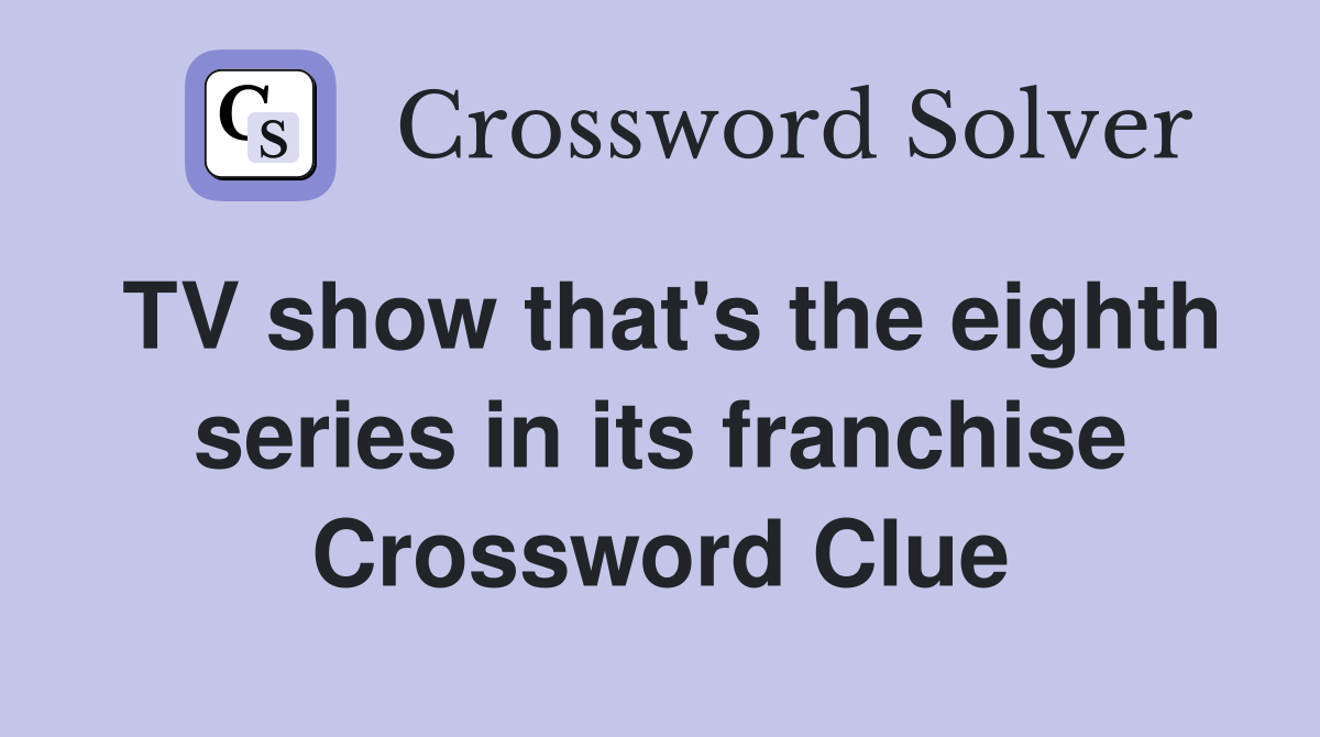TV show that's the eighth series in its franchise Crossword Clue