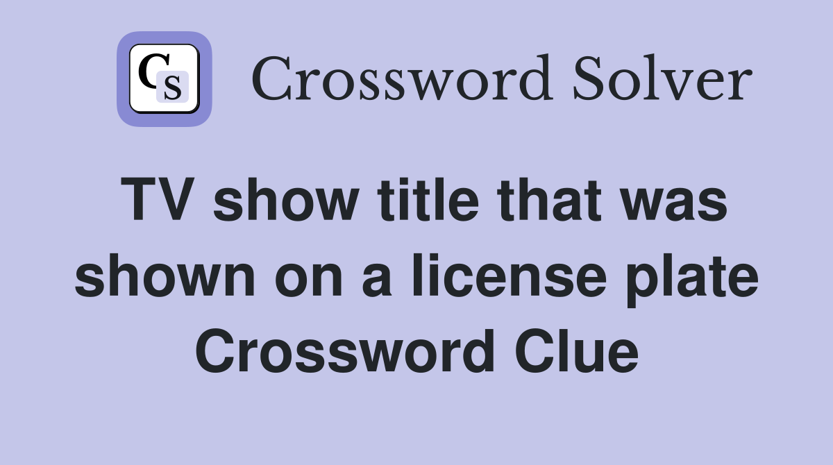 TV show title that was shown on a license plate Crossword Clue