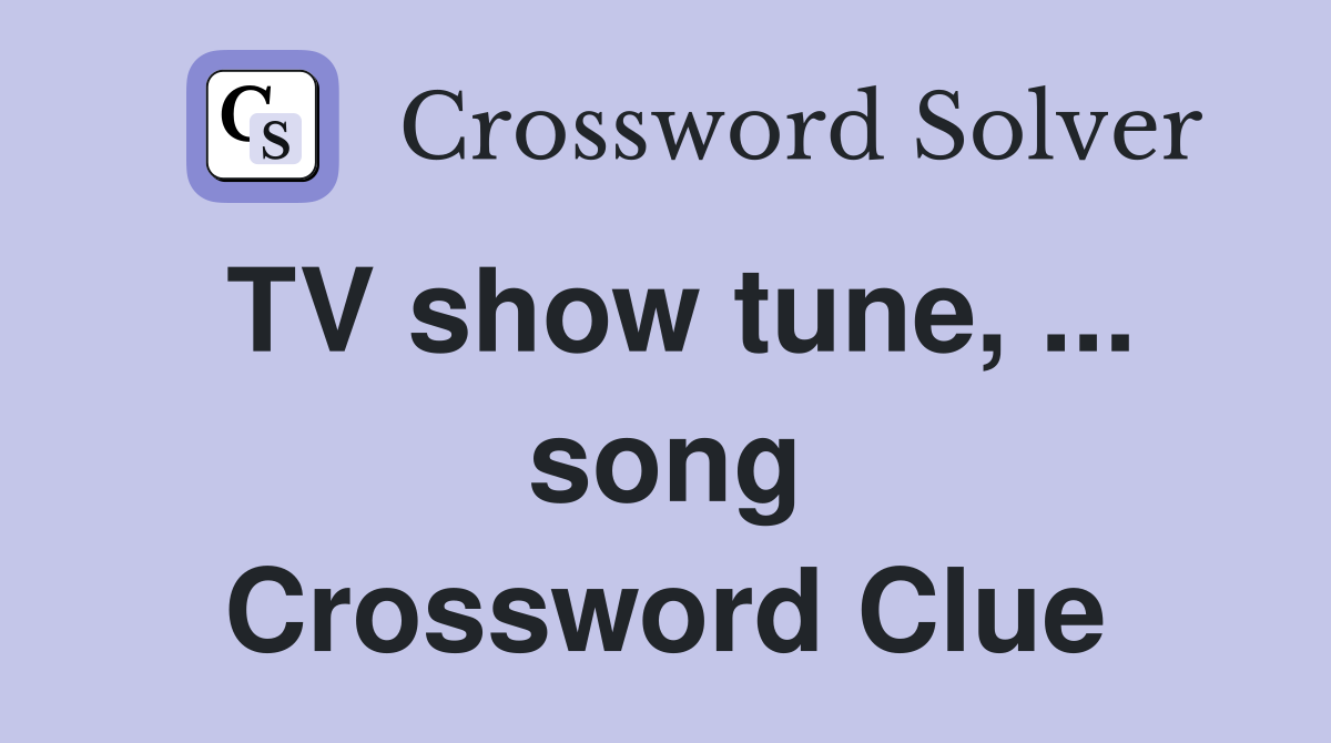 TV show tune, ... song Crossword Clue