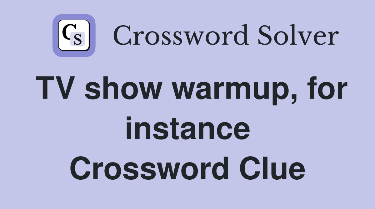 TV show warmup, for instance Crossword Clue