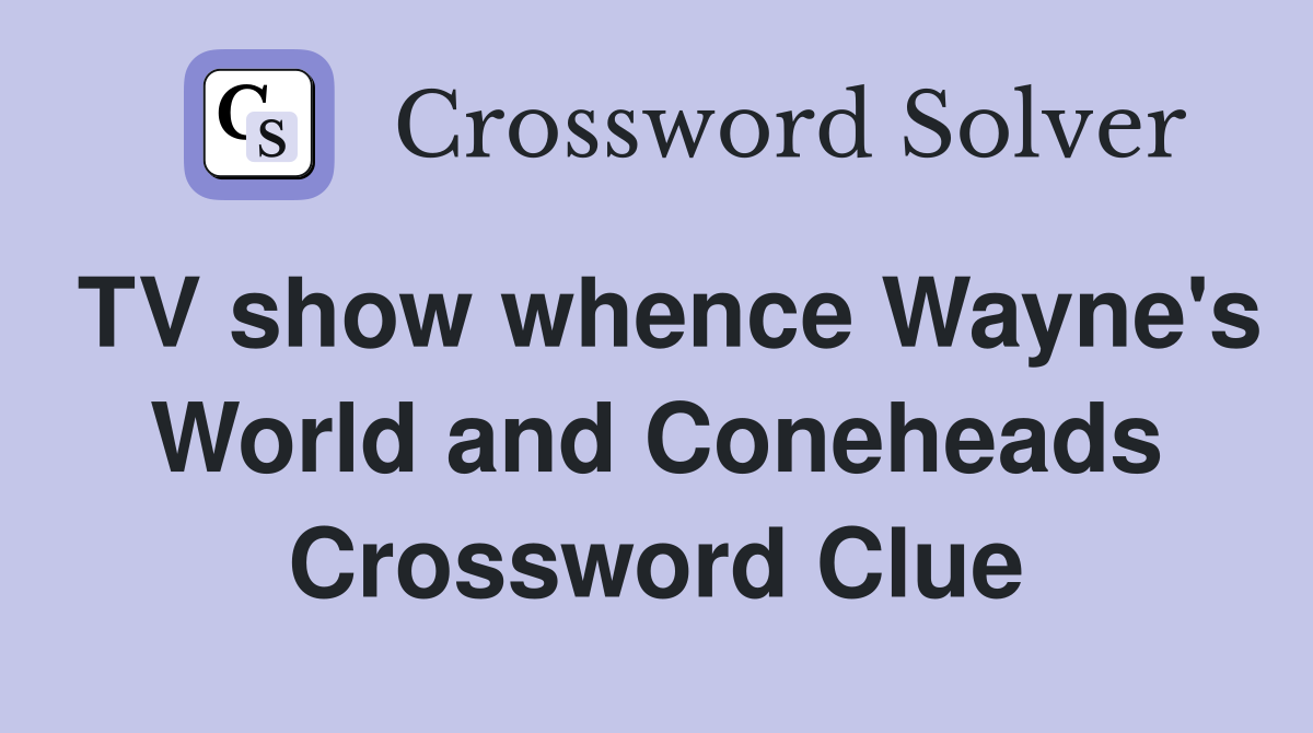 TV show whence Wayne's World and Coneheads Crossword Clue