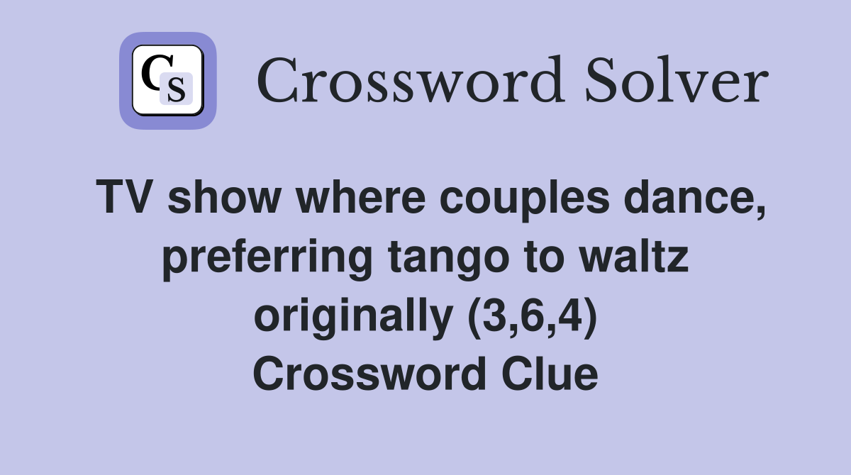 TV show where couples dance, preferring tango to waltz originally (3,6,4) Crossword Clue