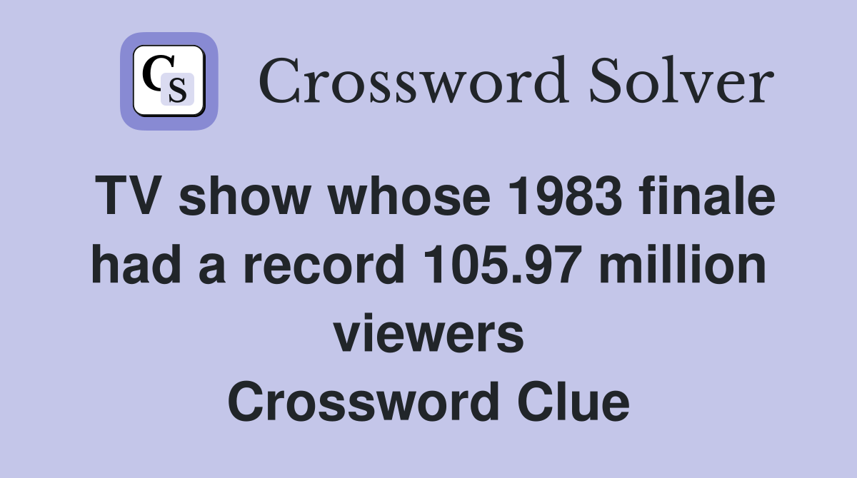 TV show whose 1983 finale had a record 105.97 million viewers Crossword Clue